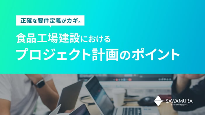 正確な要件定義がカギ。食品工場建設におけるプロジェクト計画のポイント